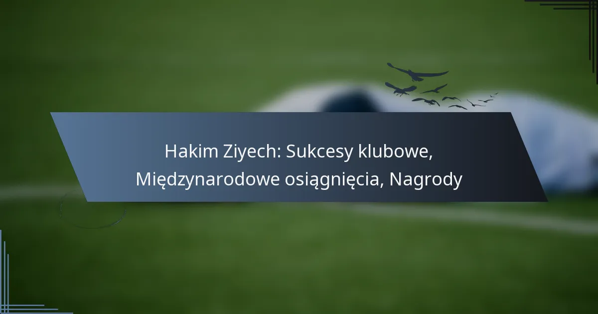 Hakim Ziyech: Sukcesy klubowe, Międzynarodowe osiągnięcia, Nagrody
