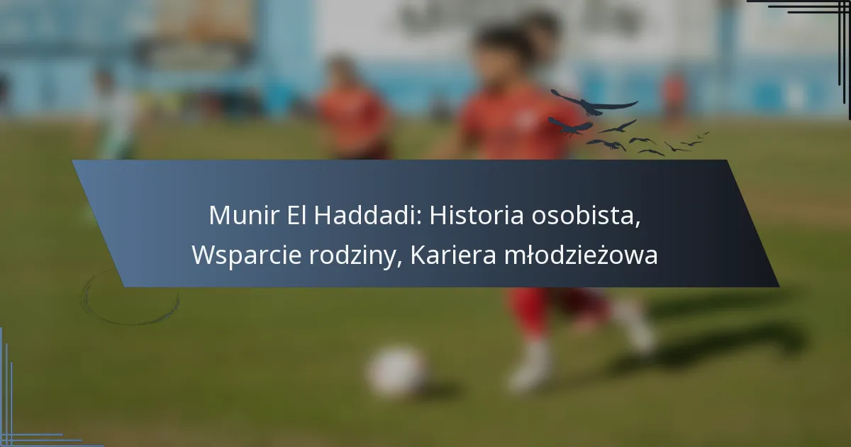 Munir El Haddadi: Historia osobista, Wsparcie rodziny, Kariera młodzieżowa