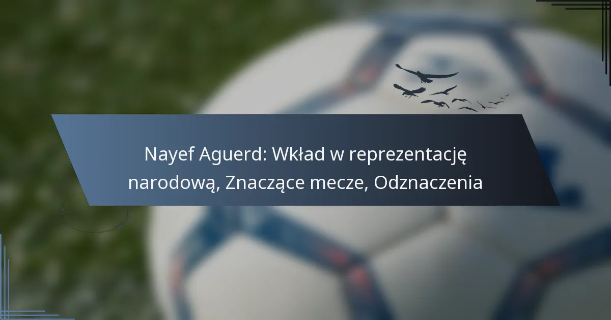 Nayef Aguerd: Wkład w reprezentację narodową, Znaczące mecze, Odznaczenia