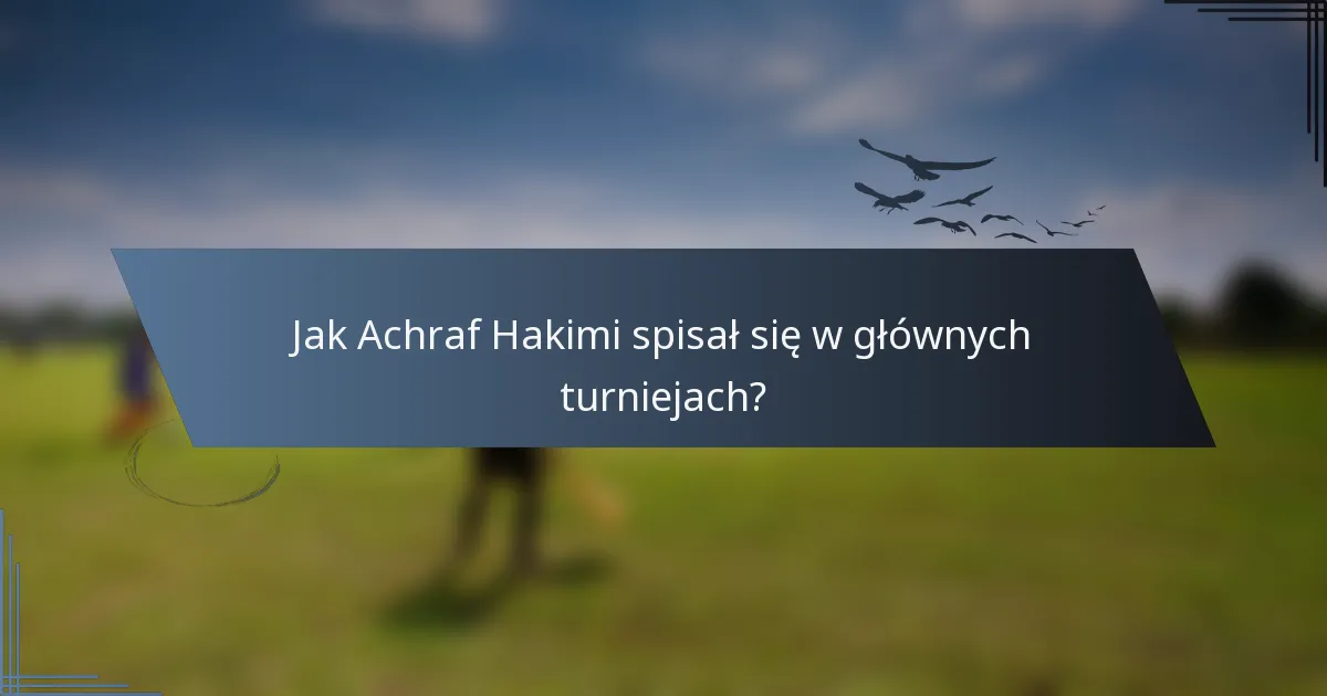 Jak Achraf Hakimi spisał się w głównych turniejach?
