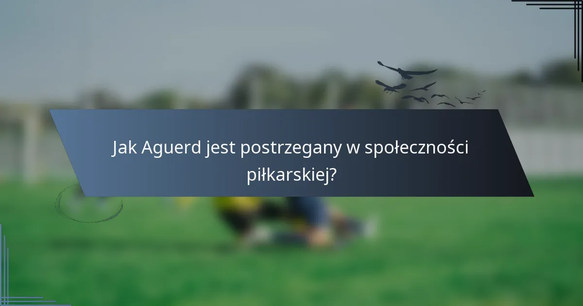 Jak Aguerd jest postrzegany w społeczności piłkarskiej?