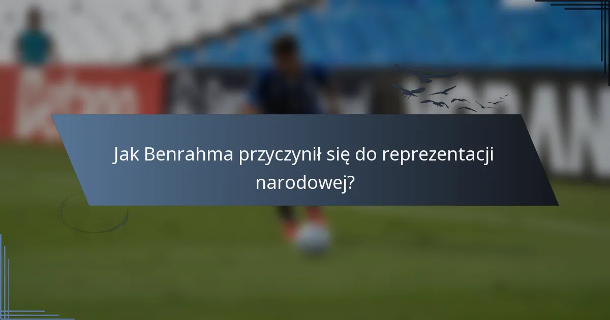 Jak Benrahma przyczynił się do reprezentacji narodowej?