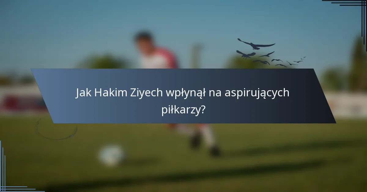 Jak Hakim Ziyech wpłynął na aspirujących piłkarzy?