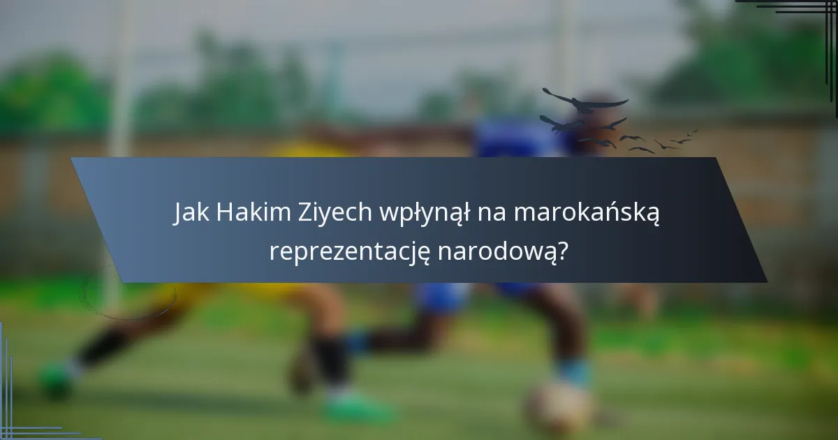 Jak Hakim Ziyech wpłynął na marokańską reprezentację narodową?