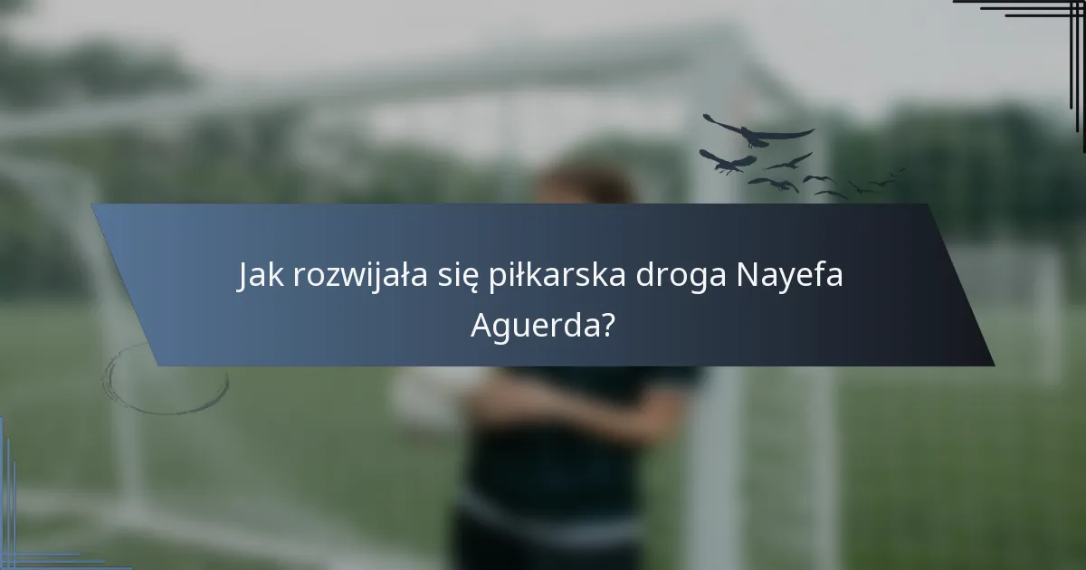 Jak rozwijała się piłkarska droga Nayefa Aguerda?