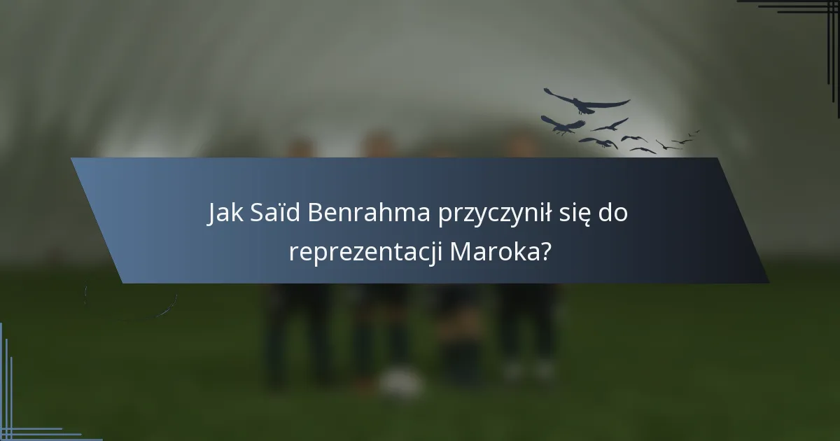 Jak Saïd Benrahma przyczynił się do reprezentacji Maroka?