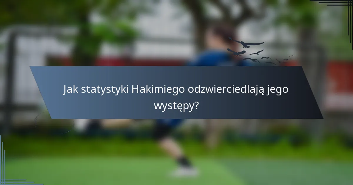 Jak statystyki Hakimiego odzwierciedlają jego występy?