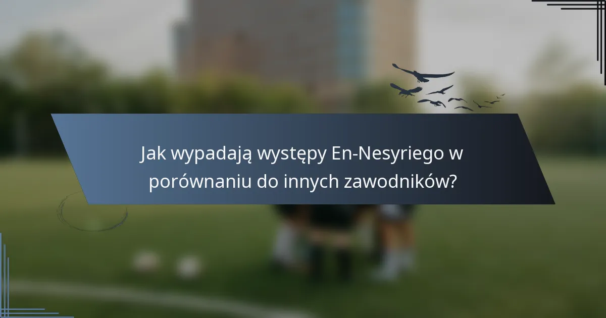 Jak wypadają występy En-Nesyriego w porównaniu do innych zawodników?