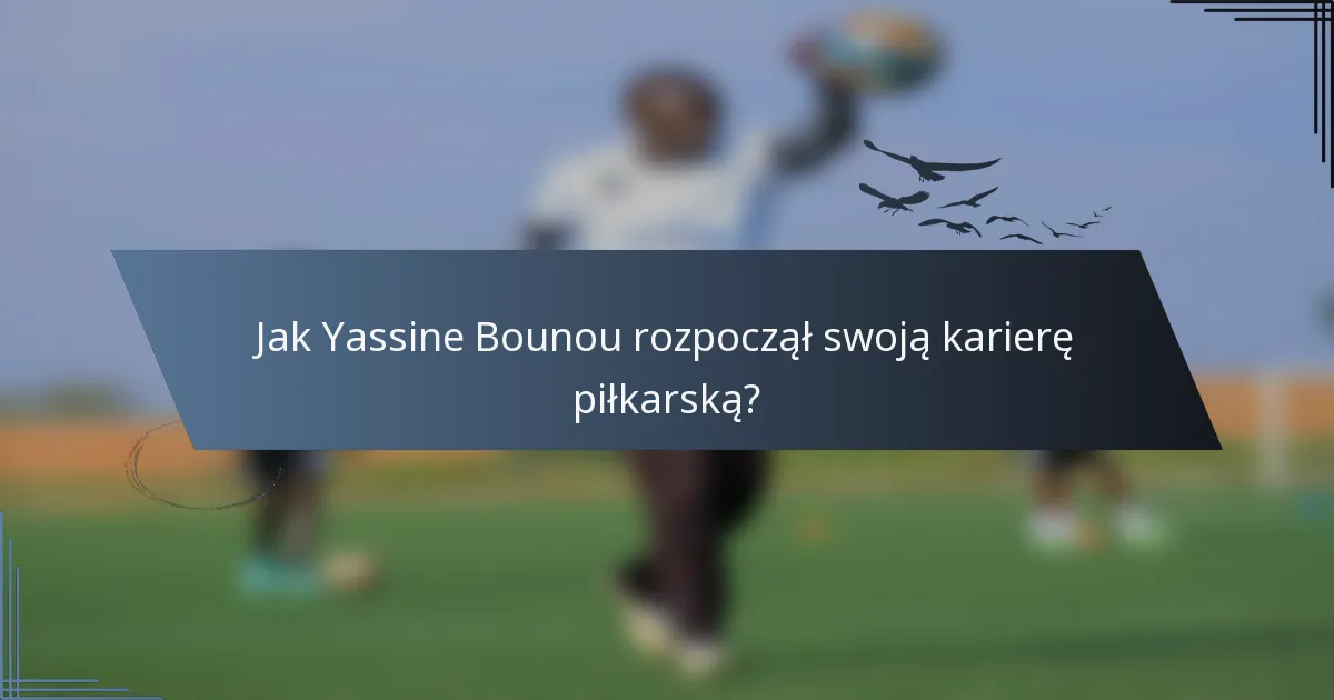 Jak Yassine Bounou rozpoczął swoją karierę piłkarską?