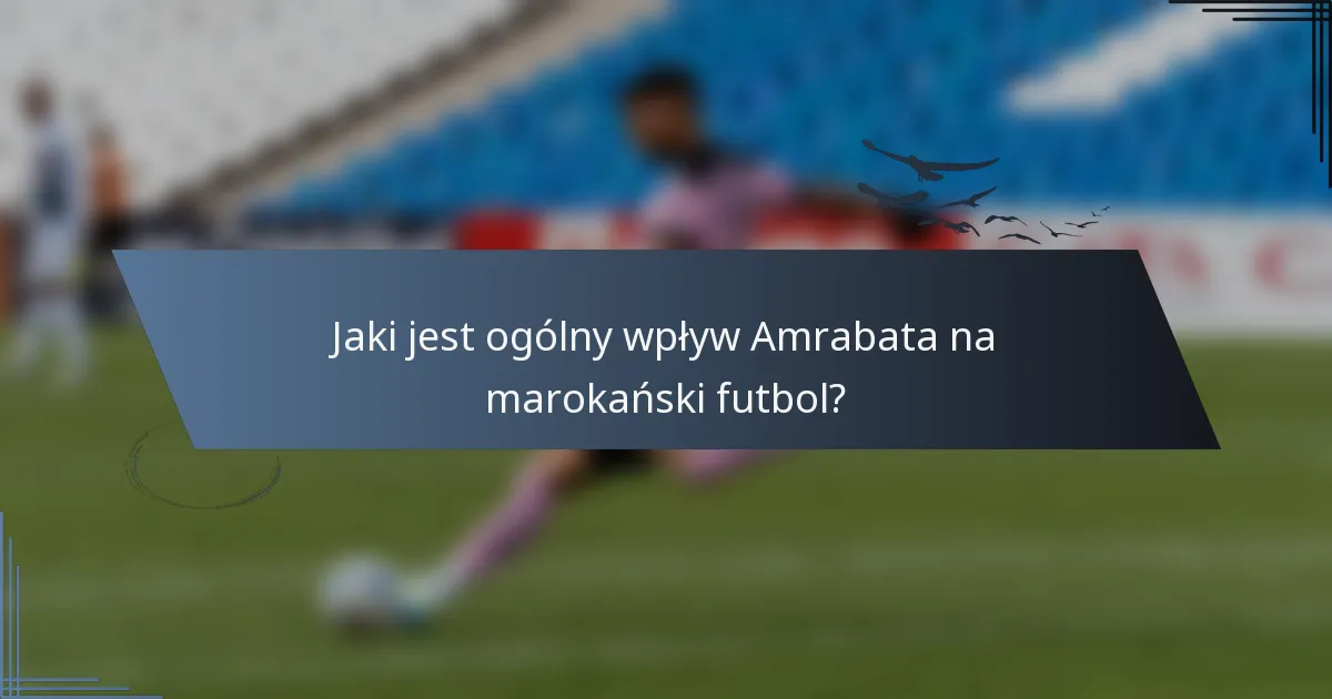 Jaki jest ogólny wpływ Amrabata na marokański futbol?