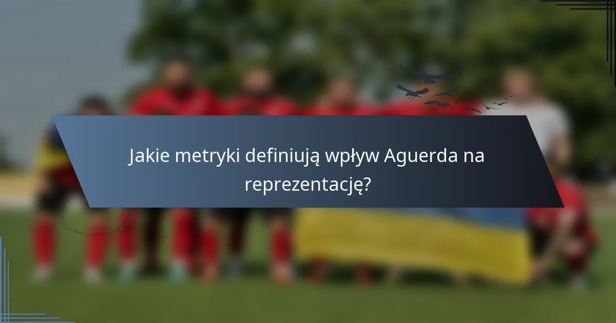 Jakie metryki definiują wpływ Aguerda na reprezentację?