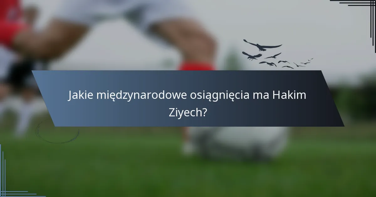 Jakie międzynarodowe osiągnięcia ma Hakim Ziyech?
