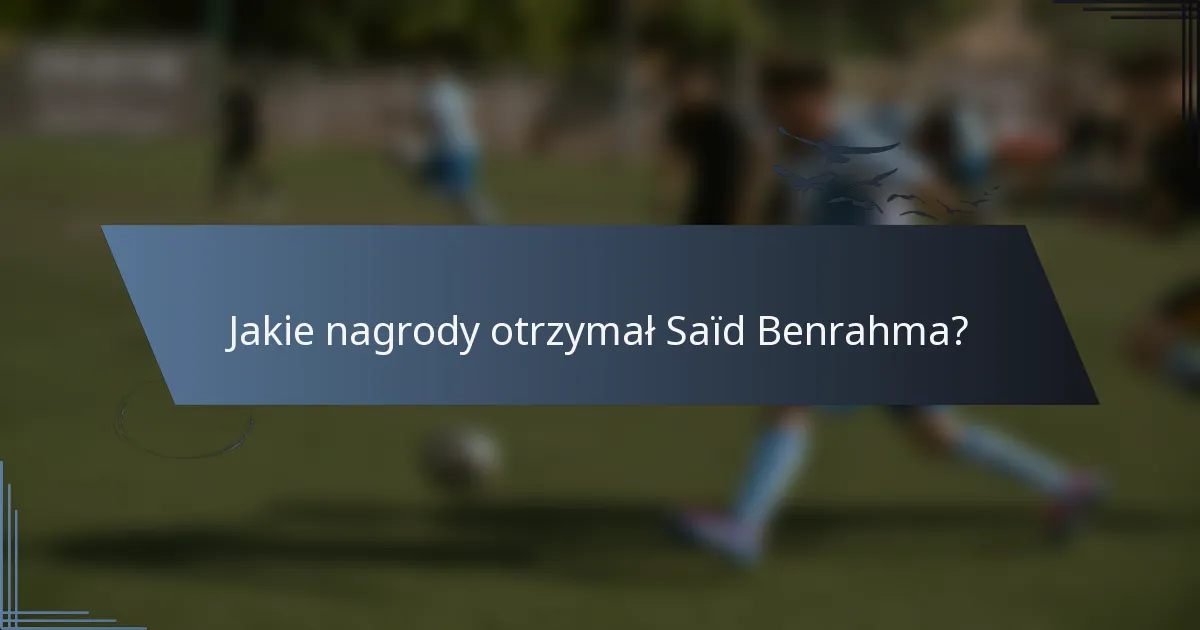 Jakie nagrody otrzymał Saïd Benrahma?