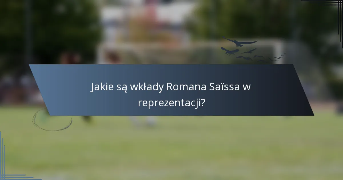 Jakie są wkłady Romana Saïssa w reprezentacji?