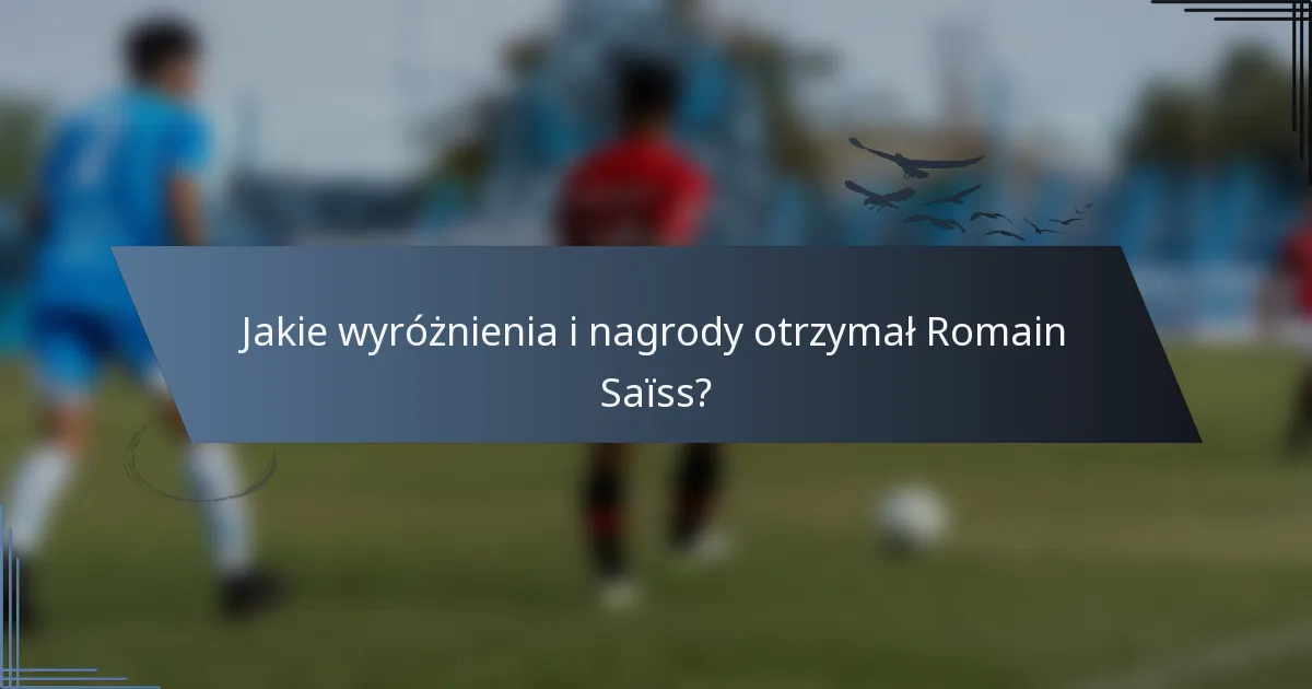 Jakie wyróżnienia i nagrody otrzymał Romain Saïss?
