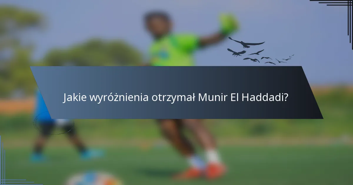 Jakie wyróżnienia otrzymał Munir El Haddadi?