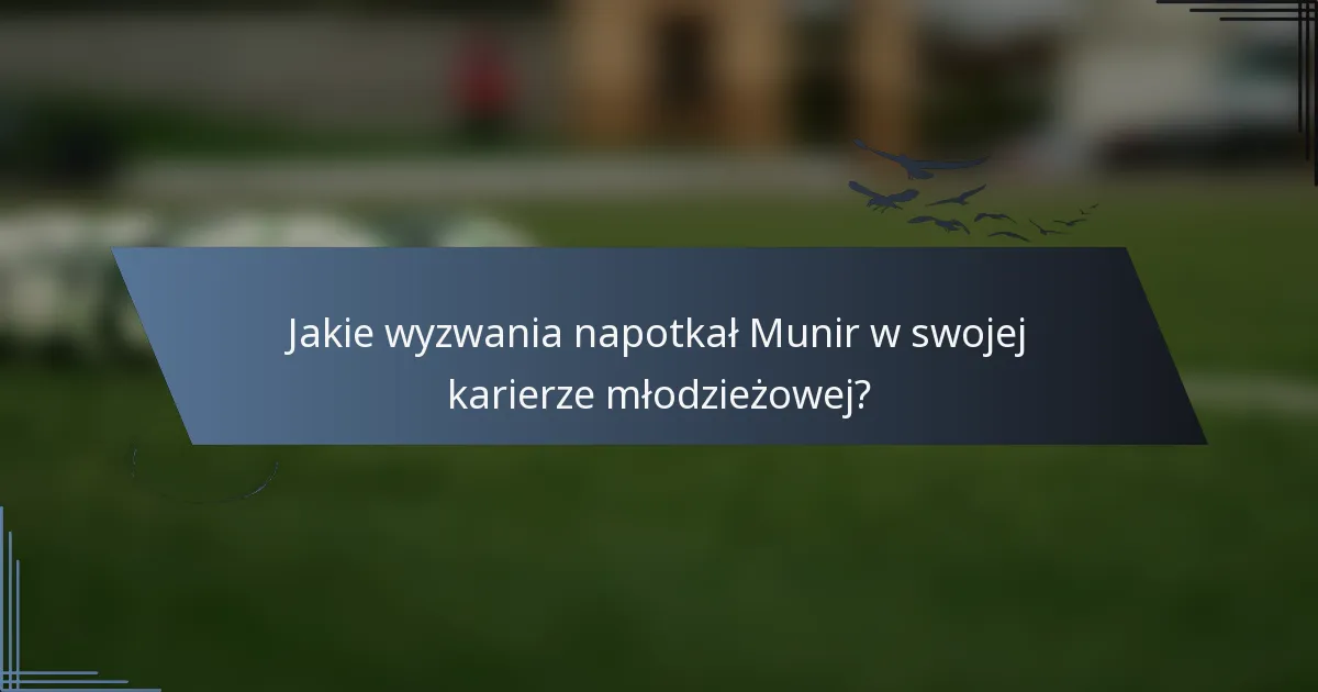 Jakie wyzwania napotkał Munir w swojej karierze młodzieżowej?
