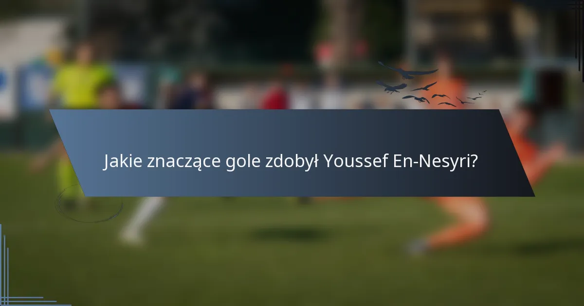 Jakie znaczące gole zdobył Youssef En-Nesyri?