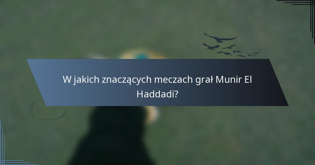 W jakich znaczących meczach grał Munir El Haddadi?